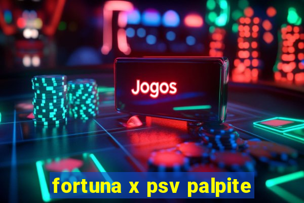 fortuna x psv palpite